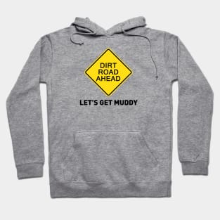 Sign - Dirt Road Ahead - Let's Get Muddy Hoodie